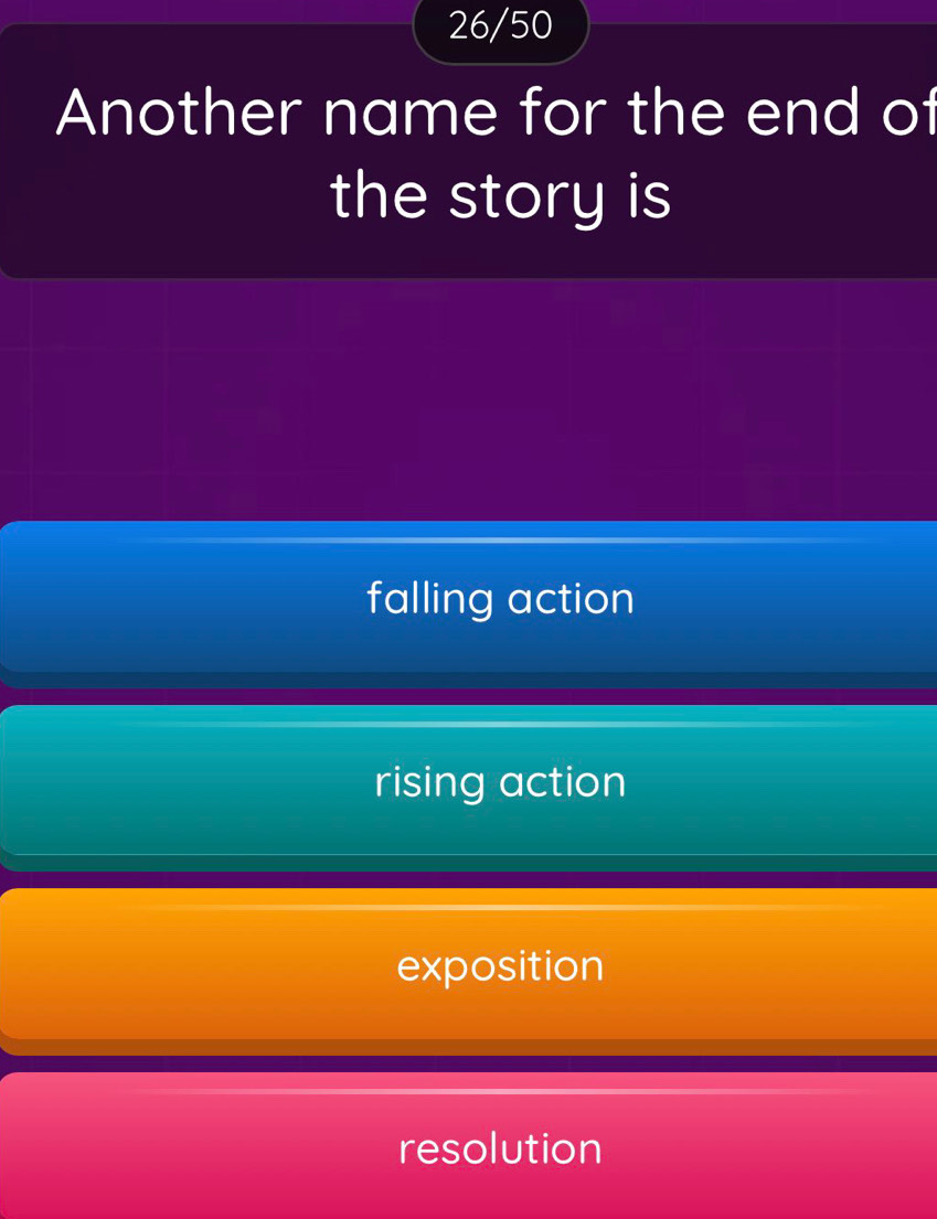 26/50
Another name for the end of
the story is
falling action
rising action
exposition
resolution