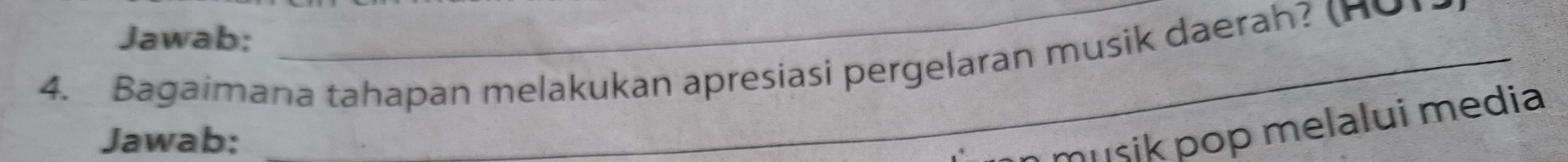 Jawab: 
4. Bagaimana tahapan melakukan apresiasi pergelaran musik daerah? (HO) 
Jawab: 
o p mela ui m edia