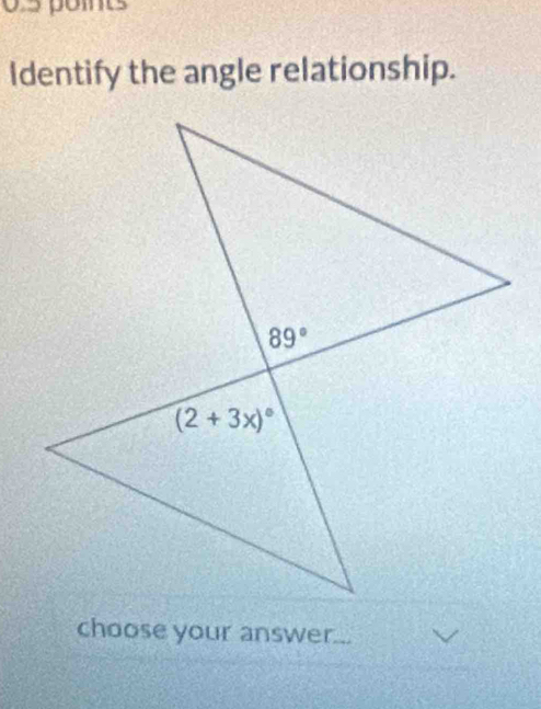 0s pomts
Identify the angle relationship.
choose your answer...