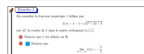 On considère la fonction numérique ƒ définie par:
f(x)=x-1+sqrt(x^2+3x+3)
soit (C) la courbe de ƒ dans le repère orthogonal (o;vector i;vector j). 
1) Montrer que f est définie sur R.
a Montrer que
limlimits _xto -∈fty f(x)=- 5/2 