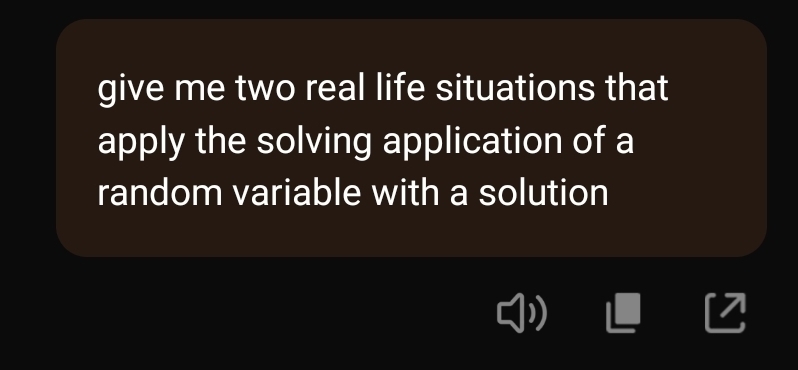 give me two real life situations that 
apply the solving application of a 
random variable with a solution