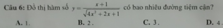 Đồ thị hàm số y= (x+1)/sqrt(4x^2+2x+1)  có bao nhiêu đường tiệm cận?
A. 1. B. 2. C. 3. D. 4