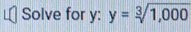 Solve for y : y=sqrt[3](1,000)