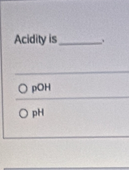 Acidity is_ 、 
_ 
pOH 
pH