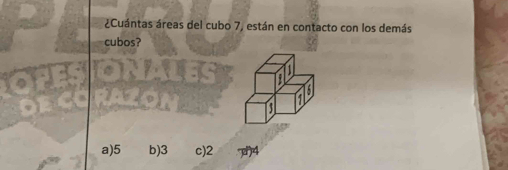 ¿Cuántas áreas del cubo 7, están en contacto con los demás
cubos?
a) 5 b) 3 c) 2 4