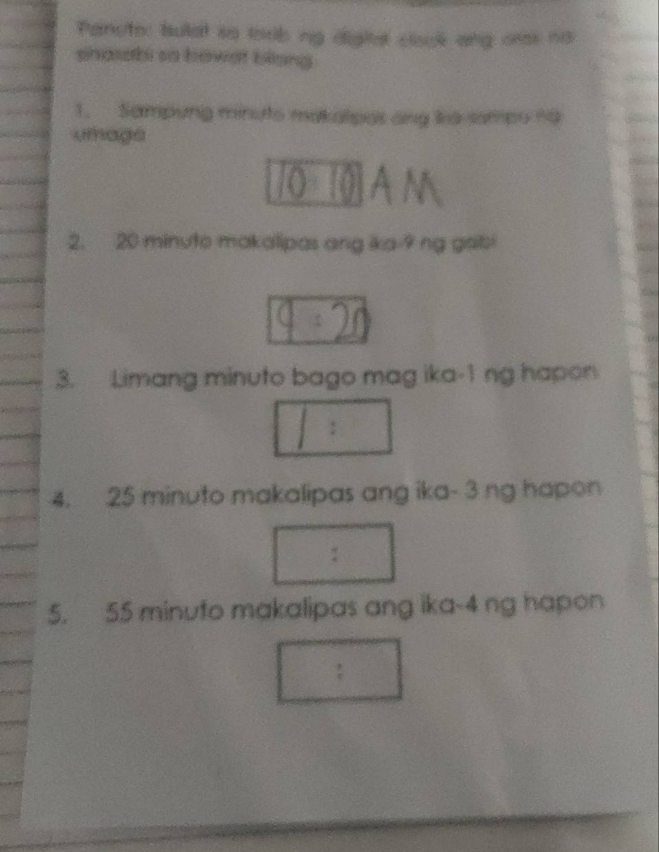 Panuter bulat so toxib ing dightal clook ang ores nd 
shaubi so bowet blong 
1. Sampung minuto makalpas ang la-sampu n9 
umaga
10 10 (3 
2. 20 minuto makalipas ang ika 9 ng gabi
9:20
3. Limang minuto bago mag ika-1 ng hapon 
1: 
4. 25 minuto makalipas ang ika- 3 ng hapon 
(□)° 
^circ 2° 
5. 55 minuto makalipas ang ika- 4 ng hapon 
: