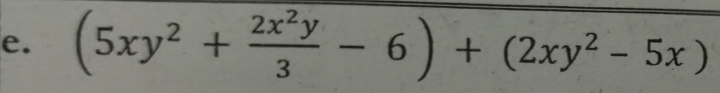 (5xy^2+ 2x^2y/3 -6)+(2xy^2-5x)