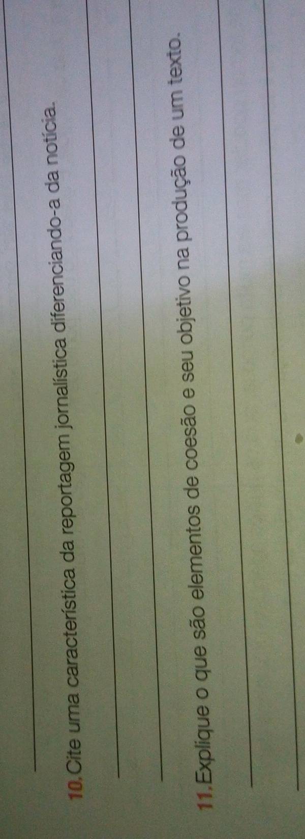 Cite uma característica da reportagem jornalística diferenciando-a da notícia. 
_ 
_ 
11.Explique o que são elementos de coesão e seu objetivo na produção de um texto. 
_