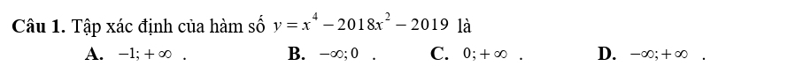 Tập xác định của hàm số y=x^4-2018x^2-2019la
A. -1; +∞. B. -∞; 0. C. 0; +∞. D. -∞; +∞.