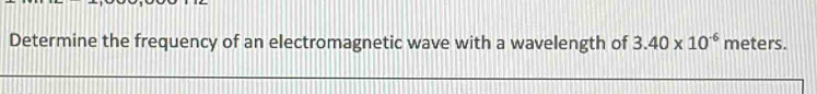 Determine the frequency of an electromagnetic wave with a wavelength of 3.40* 10^(-6) meters.