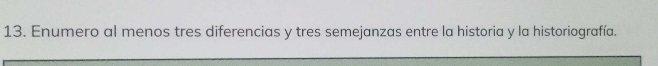 Enumero al menos tres diferencias y tres semejanzas entre la historia y la historiografía.