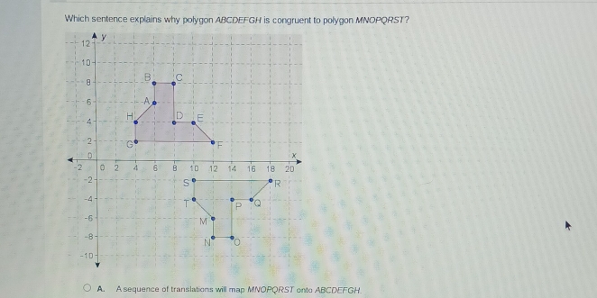 Which sentence explains why polygon ABCDEFGH is congruent to polygon MNOPQRST?
A. A sequence of translations will map MNOPQRST onto ABCDEFGH.