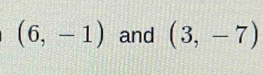 (6,-1) and (3,-7)