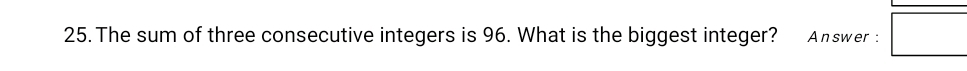 The sum of three consecutive integers is 96. What is the biggest integer? Answer: