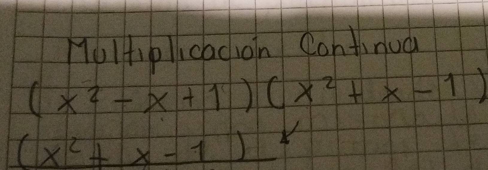 HolHiplloao jon Continua
(x^2-x+1)(x^2+x-1)
(x^2+x-1)