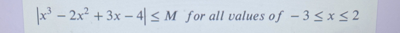 |x^3-2x^2+3x-4|≤ M for all values of -3≤ x≤ 2