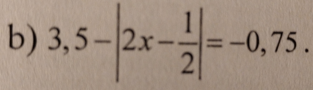 3,5-|2x- 1/2 |=-0,75. 
10