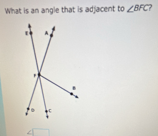 What is an angle that is adjacent to ∠ BFC
= □