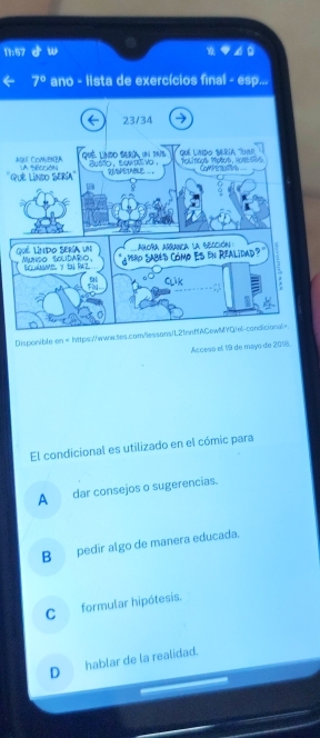 a ∠ B
7° ano - lista de exercícios final - esp...
Q
Disponible en.
Acceso el 19 de mayo de 2018
El condicional es utilizado en el cómic para
A dar consejos o sugerencias.
B__ pedir algo de manera educada.
C formular hipótesis.
D hablar de la realidad.