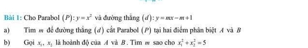 Cho Parabol (P):y=x^2 và đường thắng (d): y=mx-m+1
a) Tìm m đề đường thắng (d) cắt Parabol (P) tại hai điểm phân biệt A và B 
b) Gọi x_1, x_2 là hoành độ của A và B. Tìm m sao cho x_1^2+x_2^2=5