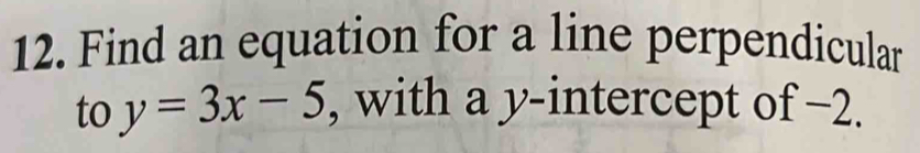 Find an equation for a line perpendicular 
to y=3x-5 , with a y-intercept of −2.