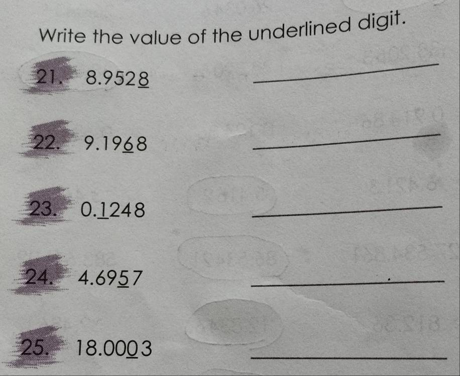 Write the value of the underlined digit. 
21. 8.9528
_ 
22. 9.1968
_ 
23. 0.1248
_ 
24. 4.6957
_ 
25. 18.0003 _