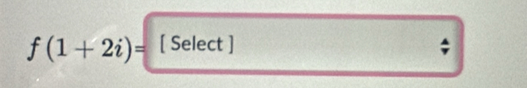 f(1+2i)= [ Select ]