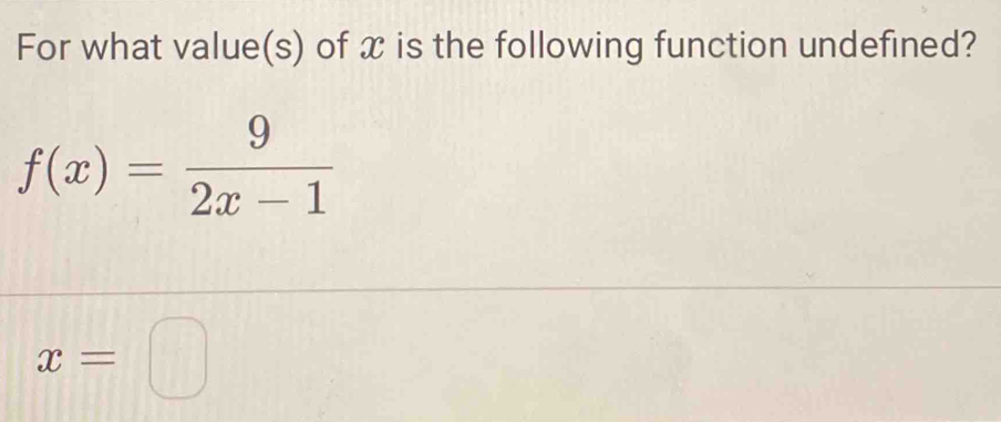 For what value(s) of x is the following function undefined?
f(x)= 9/2x-1 
x=□