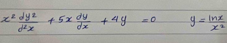 x^2 dy^2/d^2x +5x dy/dx +4y=0
y= ln x/x^2 