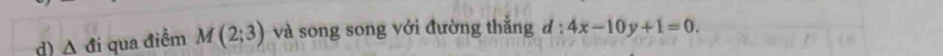 Δ đi qua điểm M(2;3) và song song với đường thắng đ : 4x-10y+1=0.
