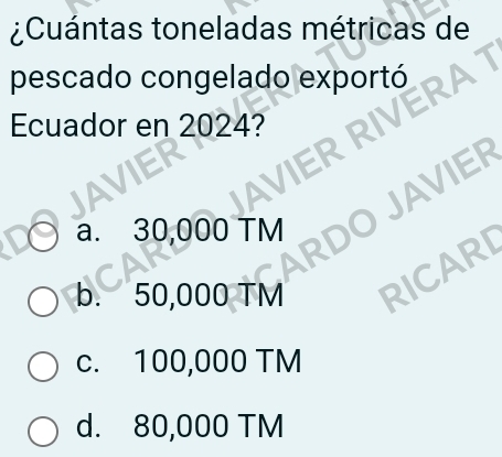 ¿Cuántas toneladas métricas de
pescado congelado exportó
Ecuador en 2024?
AVIER
I
a. 30,000 TM
ARD
b. 50,000 TM all
c. 100,000 TM
d. 80,000 TM