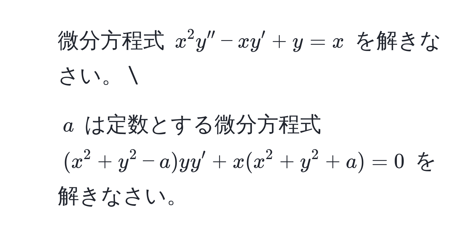 微分方程式 $x^2 y'' - x y' + y = x$ を解きなさい。 
2. $a$ は定数とする微分方程式 $(x^2 + y^2 - a) y y' + x (x^2 + y^2 + a) = 0$ を解きなさい。