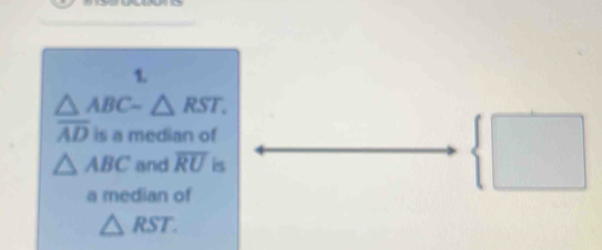 △ ABC-△ RST.
overline AD is a median of
△ ABC and overline RU is 
a median of 
 □
△ RST.