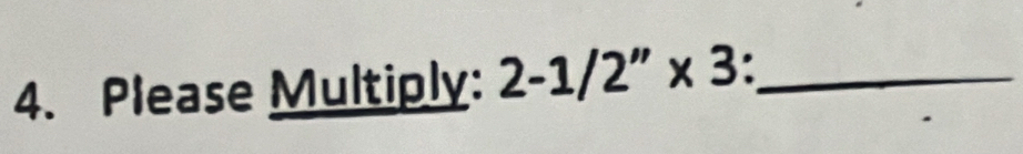 Please Multiply: 2-1/2''* 3 _