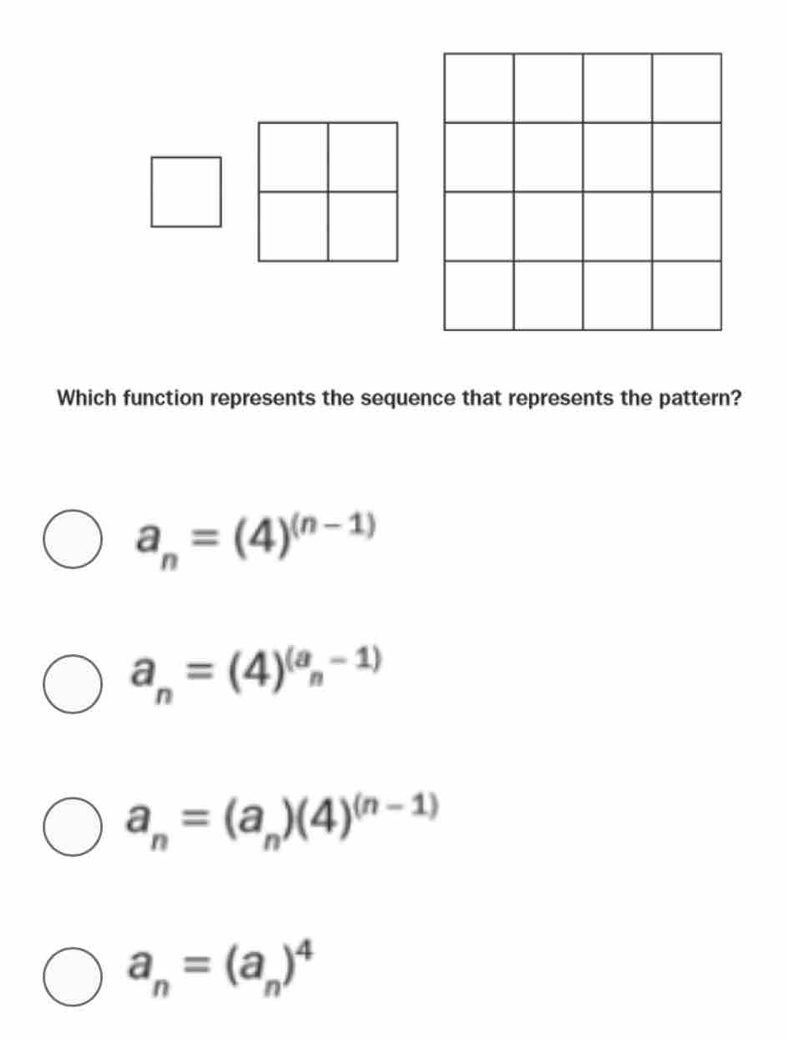 Which function represents the sequence that represents the pattern?
a_n=(4)^(n-1)
a_n=(4)^(a_n-1)
a_n=(a_n)(4)^(n-1)
a_n=(a_n)^4