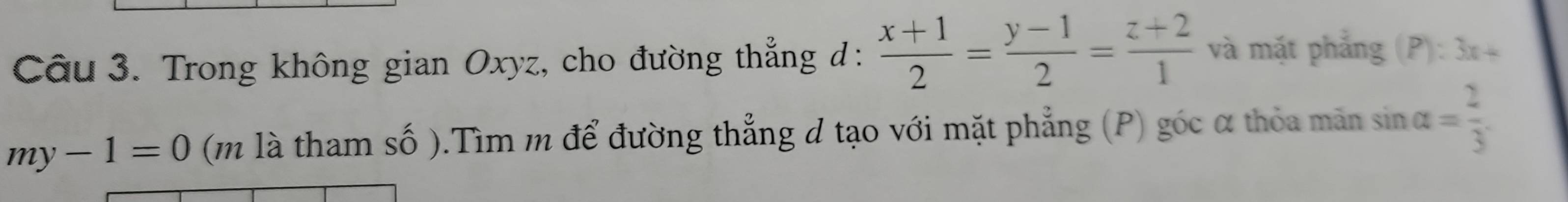 Trong không gian Oxyz, cho đường thẳng đ:  (x+1)/2 = (y-1)/2 = (z+2)/1  và mặt phẳng (P):3x+
my-1=0 (m là tham số ).Tìm m để đường thẳng đ tạo với mặt phẳng (P) góc α thỏa mãn sin alpha = 2/3 