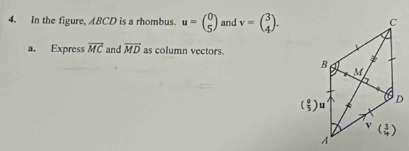 In the figure, ABCD is a rhombus. u=beginpmatrix 0 5endpmatrix and v=beginpmatrix 3 4endpmatrix .
a. Express vector MC and vector MD as column vectors.