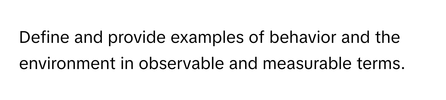 Define and provide examples of behavior and the environment in observable and measurable terms.