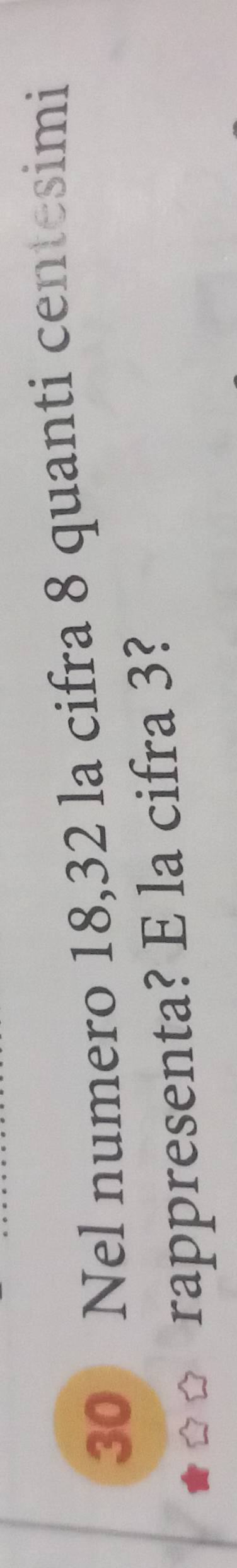 Nel numero 18, 32 la cifra 8 quanti centesimi 
rappresenta? E la cifra 3?