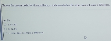 Solved: Choose the proper order for the modifiers, or indicate whether ...