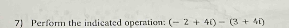 Perform the indicated operation: (-2+4i)-(3+4i)