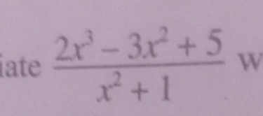 iate  (2x^3-3x^2+5)/x^2+1  w