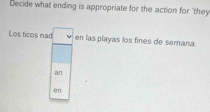 Decide what ending is appropriate for the action for 'they 
Los ticos nad en las playas los fines de semana. 
an 
en