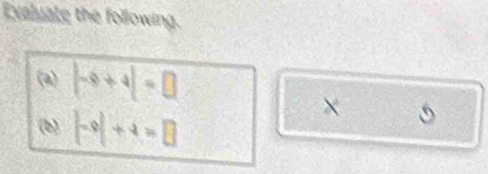 Evaluate the following. 
(a) |-9+4|=□
(b) |-9|+4=□
×