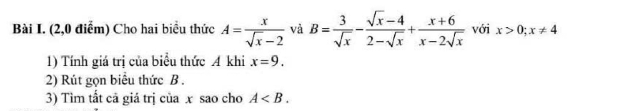 (2,0 điểm) Cho hai biểu thức A= x/sqrt(x)-2  và B= 3/sqrt(x) - (sqrt(x)-4)/2-sqrt(x) + (x+6)/x-2sqrt(x)  với x>0;x!= 4
1) Tính giá trị của biều thức A khi x=9. 
2) Rút gọn biểu thức B. 
3) Tìm tất cả giá trị của x sao cho A .