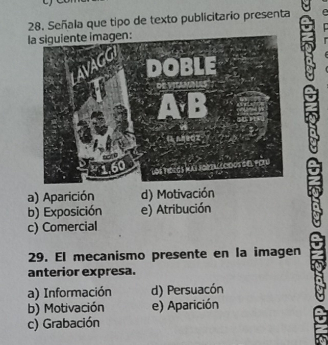 Señala que tipo de texto publicitario presenta
a) Aparición d) Motivación
b) Exposición e) Atribución
c) Comercial
29. El mecanismo presente en la imagen
anterior expresa.
a) Información d) Persuacón
b) Motivación e) Aparición
c) Grabación