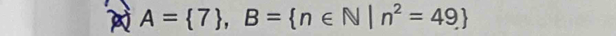 A= 7 , B= n∈ N|n^2=49