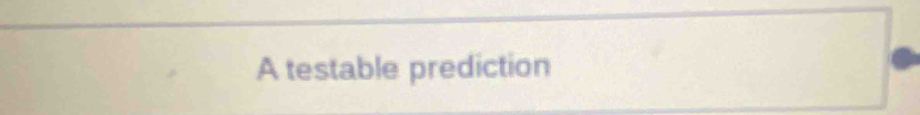 A testable prediction