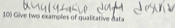 Give two examples of qualitative data