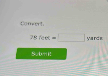 Convert.
78feet=□ L yards
Submit